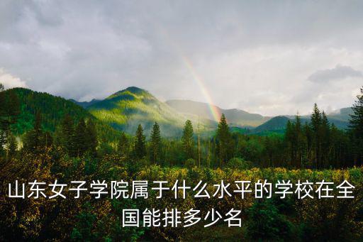 山學院從山東排名是多少,山東大專院校中誰是第一