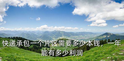 快遞承包一個片區需要多少本錢，一年能有多少利潤