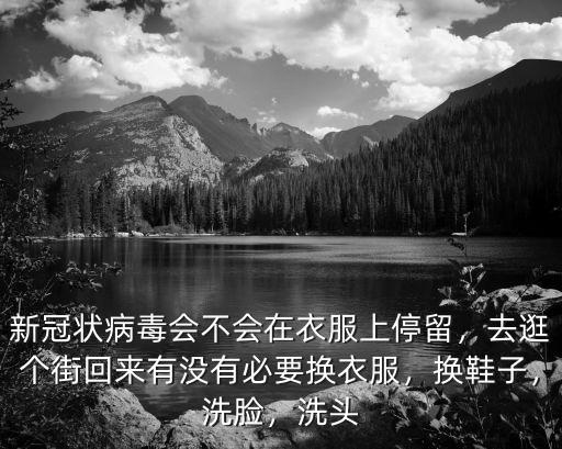 新冠狀病毒會(huì)不會(huì)在衣服上停留，去逛個(gè)街回來(lái)有沒(méi)有必要換衣服，換鞋子，洗臉，洗頭