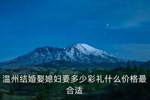 溫州結婚娶媳婦要多少彩禮什么價格最合適