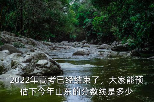 山東2020年高考多少學生,2022年高考已經結束了