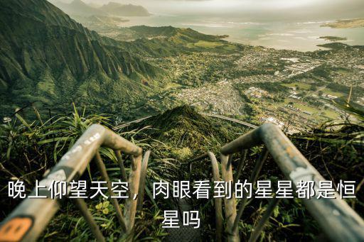 晚上仰望天空，肉眼看到的星星都是恒星嗎