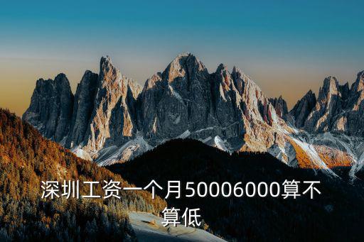 深圳工資一個月50006000算不算低