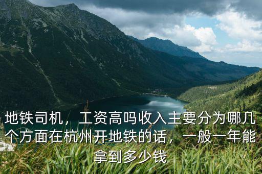 地鐵司機，工資高嗎收入主要分為哪幾個方面在杭州開地鐵的話，一般一年能拿到多少錢