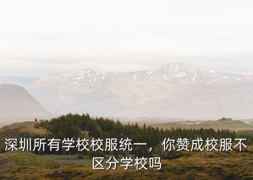 深圳所有學(xué)校校服統(tǒng)一，你贊成校服不區(qū)分學(xué)校嗎