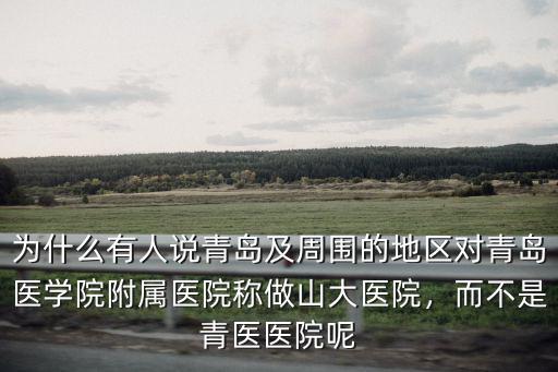 為什么有人說青島及周圍的地區對青島醫學院附屬醫院稱做山大醫院，而不是青醫醫院呢