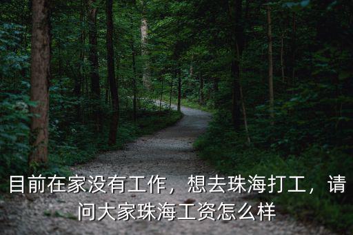 目前在家沒有工作，想去珠海打工，請問大家珠海工資怎么樣