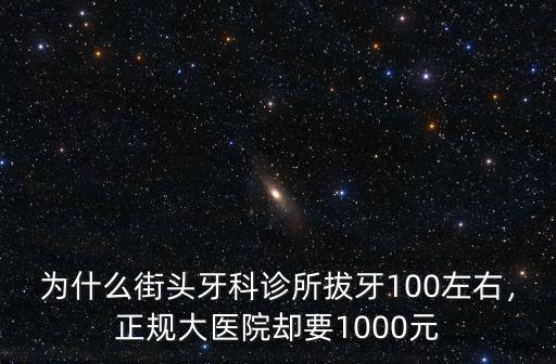 為什么街頭牙科診所拔牙100左右，正規大醫院卻要1000元