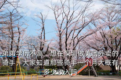弟弟學歷不高，想在深圳做美團外賣的騎手，大家知道那些騎手一個月大概有多少收入嗎