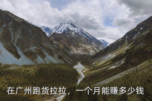 貨拉拉到廣東多少錢,在廣州跑貨拉拉