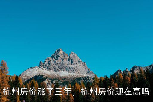 杭州房價漲了三年，杭州房價現在高嗎