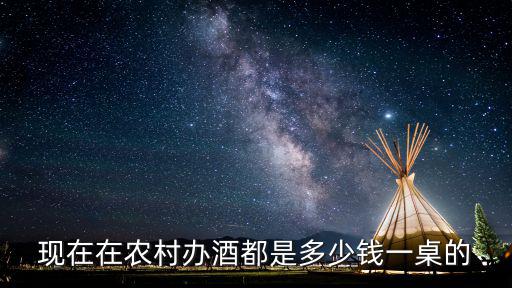 現在在農村辦酒都是多少錢一桌的