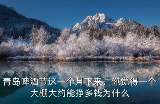 青島啤酒節(jié)這一個月下來，你覺得一個大棚大約能掙多錢為什么