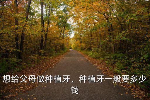 想給父母做種植牙，種植牙一般要多少錢