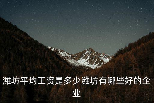 濰坊威可多管理人員的工資是多少,濰坊平均工資是多少