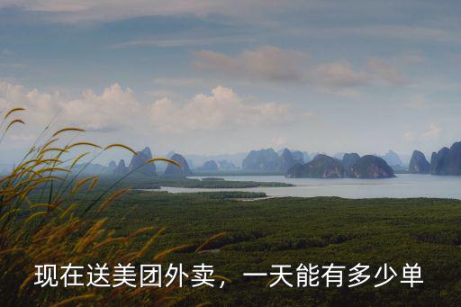 現(xiàn)在送美團外賣，一天能有多少單