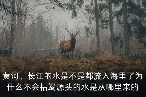 河源源頭水從哪里來的,長江的水是不是都流入海里了