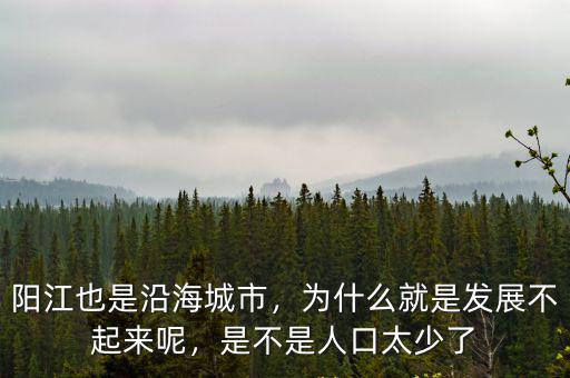 陽江也是沿海城市，為什么就是發(fā)展不起來呢，是不是人口太少了