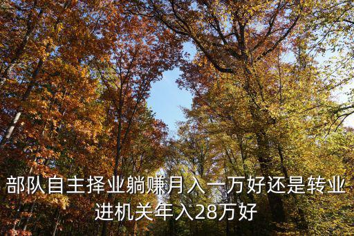 部隊自主擇業(yè)躺賺月入一萬好還是轉業(yè)進機關年入28萬好