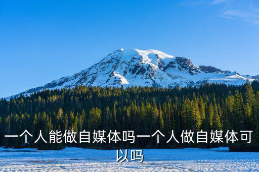 一個人能做自媒體嗎一個人做自媒體可以嗎