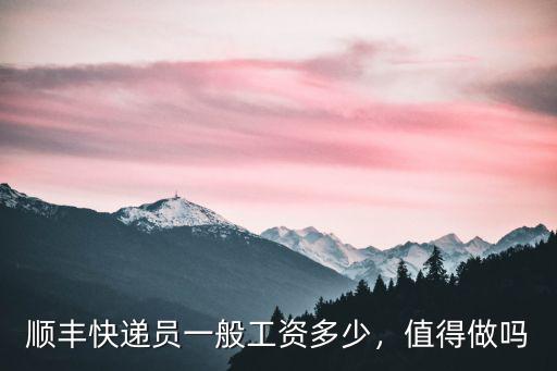 順豐快遞員一般工資多少，值得做嗎