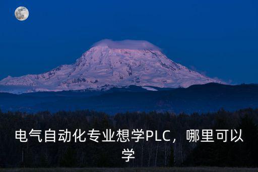 電氣自動化專業想學PLC，哪里可以學