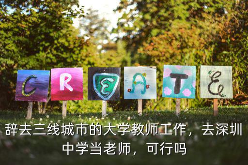 辭去三線(xiàn)城市的大學(xué)教師工作，去深圳中學(xué)當(dāng)老師，可行嗎