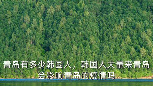 青島有多少韓國人，韓國人大量來青島會影響青島的疫情嗎