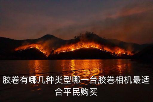 膠卷有哪幾種類型哪一臺膠卷相機最適合平民購買