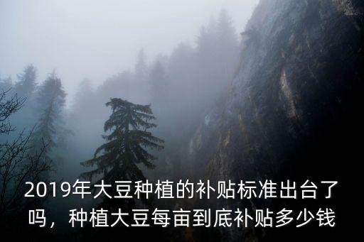 山東大豆補(bǔ)貼多少一畝,每畝能補(bǔ)貼多少錢