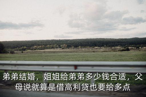 弟弟結婚，姐姐給弟弟多少錢合適，父母說就算是借高利貸也要給多點