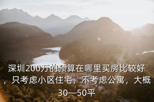 深圳200萬的預算在哪里買房比較好，只考慮小區住宅，不考慮公寓，大概30—50平