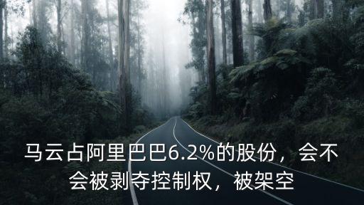 德州天氣馬云在阿里巴巴占多少股份,馬云為什么這么厲害
