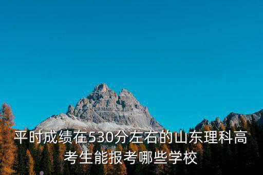 平時(shí)成績(jī)?cè)?30分左右的山東理科高考生能報(bào)考哪些學(xué)校