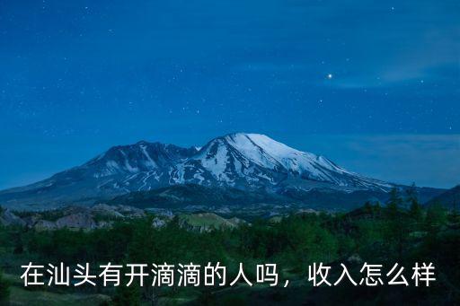 在汕頭有開滴滴的人嗎，收入怎么樣