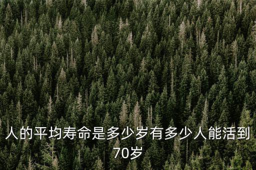 人的平均壽命是多少歲有多少人能活到70歲
