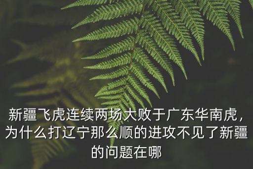 新疆飛虎連續兩場大敗于廣東華南虎，為什么打遼寧那么順的進攻不見了新疆的問題在哪