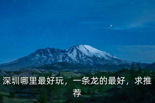深圳哪里最好玩，一條龍的最好，求推薦
