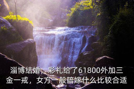 淄博恒臺(tái)紅廟村結(jié)婚彩禮多少,淄博地區(qū)彩禮大約多少錢