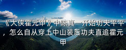 《大俠霍元甲》中陳真一開始功夫平平，怎么自從穿上中山裝后功夫直追霍元甲