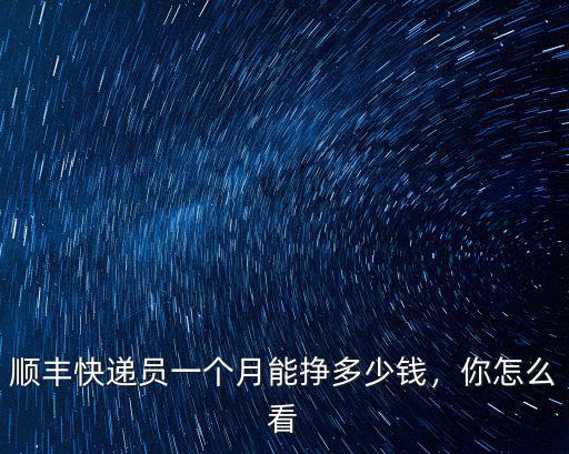 順豐快遞員一個月能掙多少錢，你怎么看