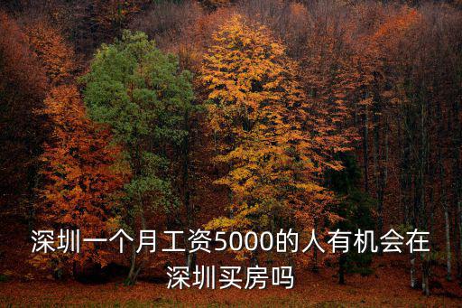 深圳一個月工資5000的人有機會在深圳買房嗎