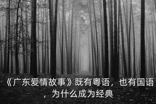 《廣東愛情故事》既有粵語，也有國語，為什么成為經典