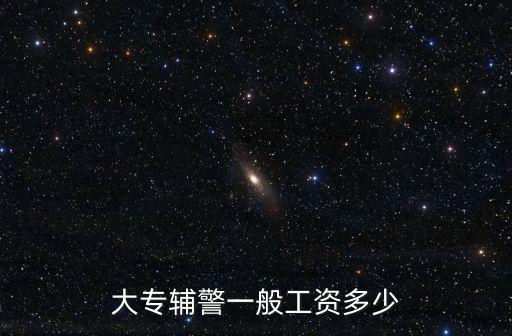 大專輔警一般工資多少