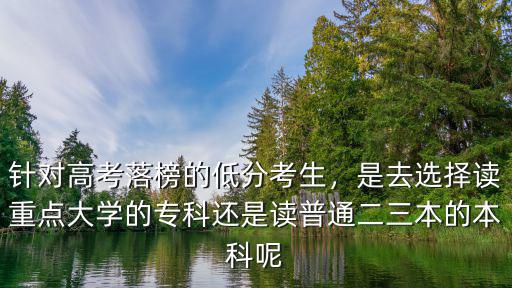 深圳高考落榜去哪里讀大學,針對高考落榜的低分考生