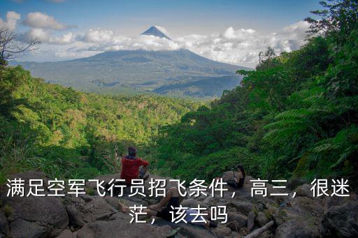 滿足空軍飛行員招飛條件，高三，很迷茫，該去嗎