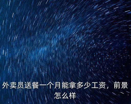 外賣員送餐一個月能拿多少工資，前景怎么樣