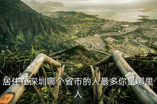 居住在深圳哪個省市的人最多你是哪里人