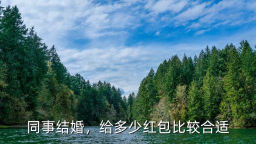 同事結婚，給多少紅包比較合適