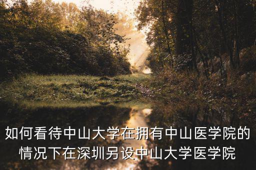 如何看待中山大學(xué)在擁有中山醫(yī)學(xué)院的情況下在深圳另設(shè)中山大學(xué)醫(yī)學(xué)院